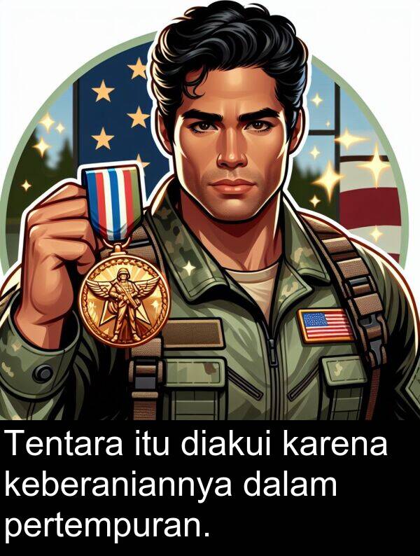 karena: Tentara itu diakui karena keberaniannya dalam pertempuran.