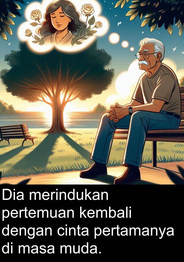 masa: Dia merindukan pertemuan kembali dengan cinta pertamanya di masa muda.