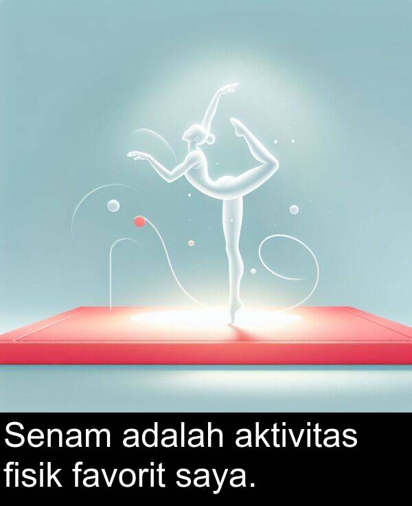 saya: Senam adalah aktivitas fisik favorit saya.