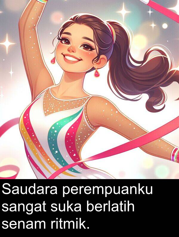 senam: Saudara perempuanku sangat suka berlatih senam ritmik.