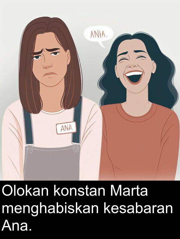 menghabiskan: Olokan konstan Marta menghabiskan kesabaran Ana.