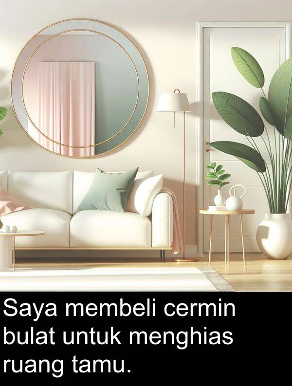 ruang: Saya membeli cermin bulat untuk menghias ruang tamu.