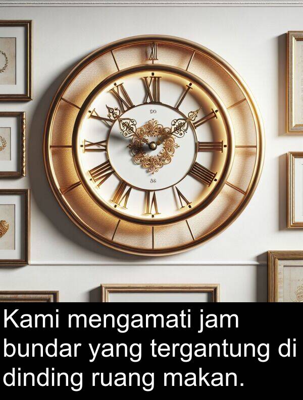 jam: Kami mengamati jam bundar yang tergantung di dinding ruang makan.