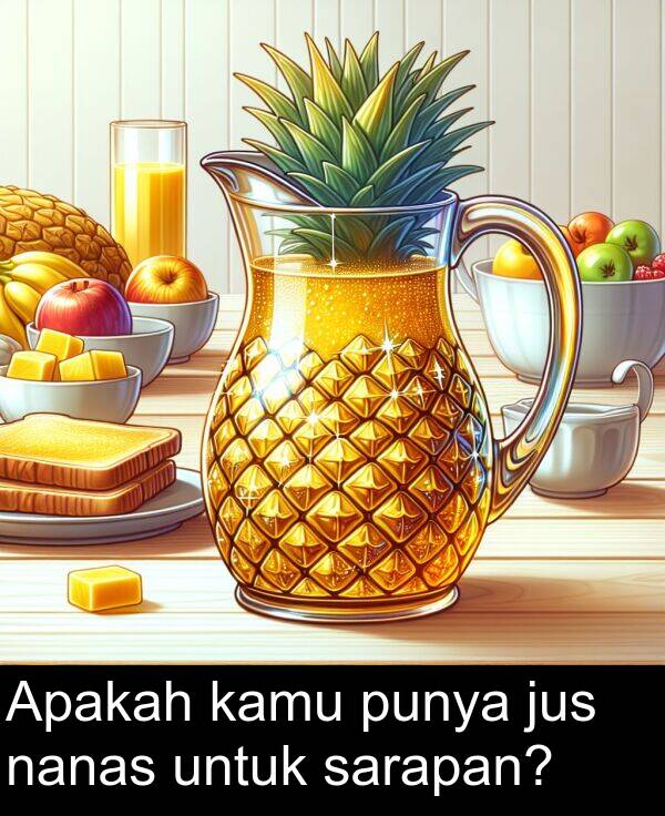 nanas: Apakah kamu punya jus nanas untuk sarapan?