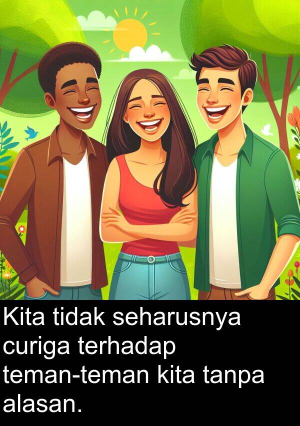 seharusnya: Kita tidak seharusnya curiga terhadap teman-teman kita tanpa alasan.