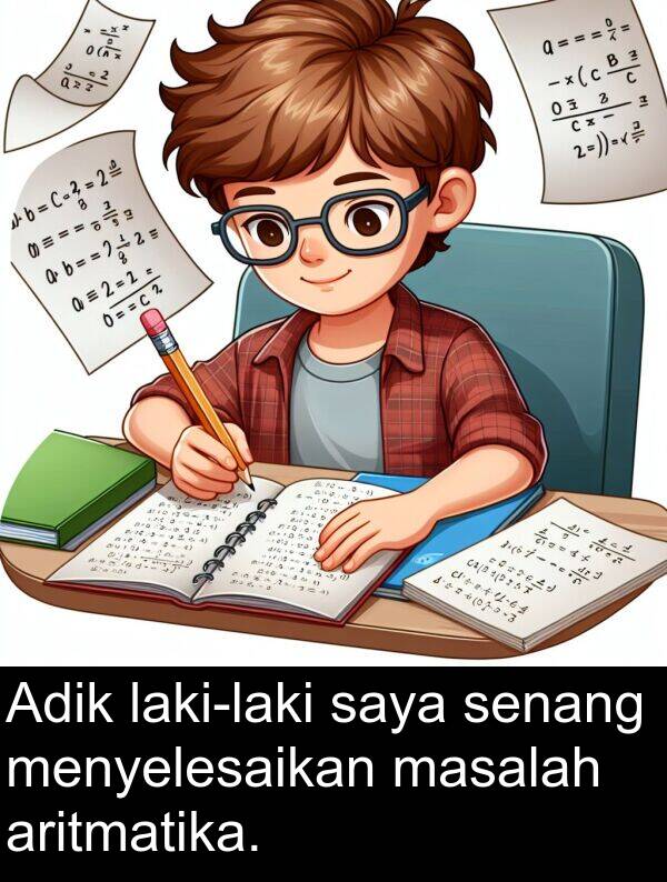 senang: Adik laki-laki saya senang menyelesaikan masalah aritmatika.