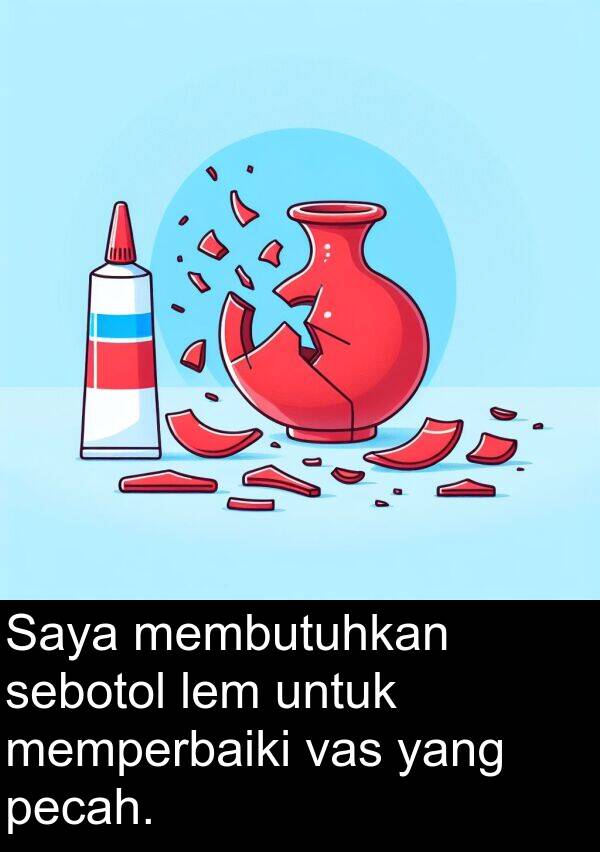 pecah: Saya membutuhkan sebotol lem untuk memperbaiki vas yang pecah.