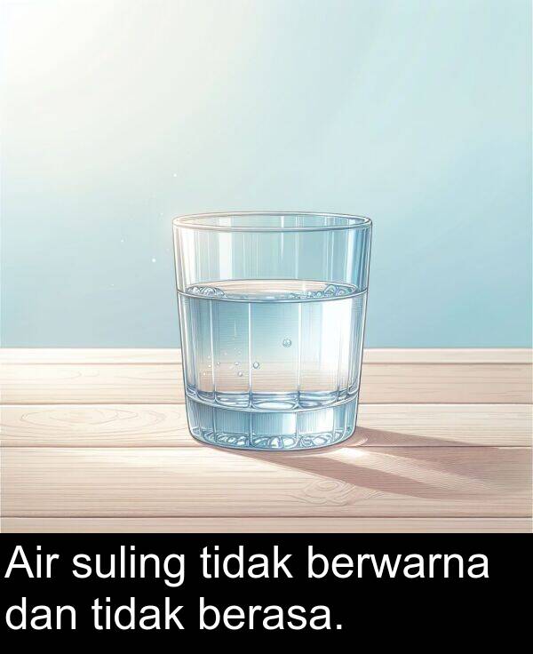 berasa: Air suling tidak berwarna dan tidak berasa.