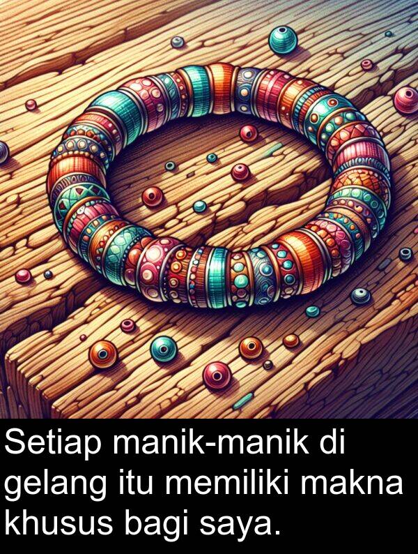 makna: Setiap manik-manik di gelang itu memiliki makna khusus bagi saya.