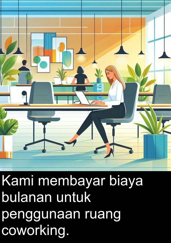 membayar: Kami membayar biaya bulanan untuk penggunaan ruang coworking.