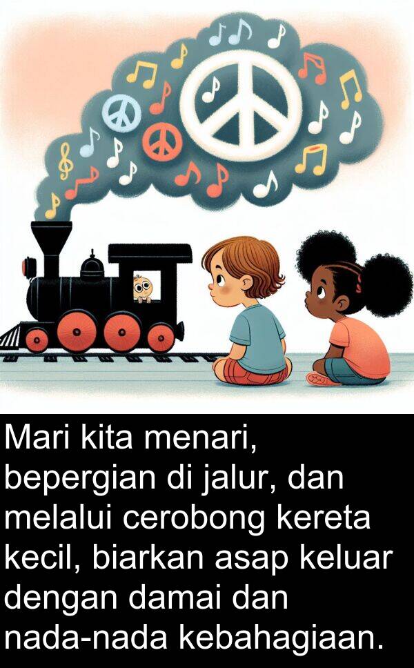 jalur: Mari kita menari, bepergian di jalur, dan melalui cerobong kereta kecil, biarkan asap keluar dengan damai dan nada-nada kebahagiaan.