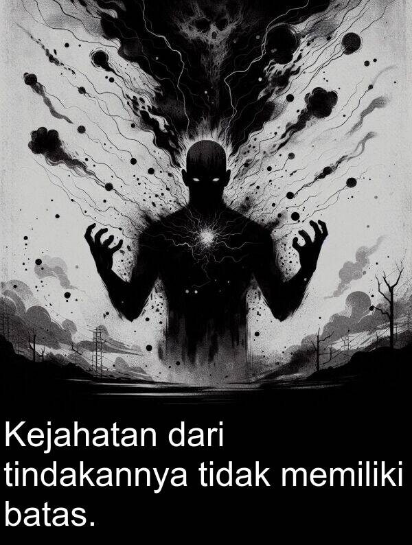 memiliki: Kejahatan dari tindakannya tidak memiliki batas.