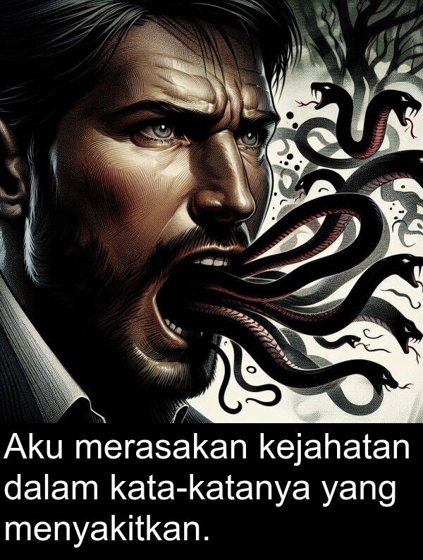merasakan: Aku merasakan kejahatan dalam kata-katanya yang menyakitkan.