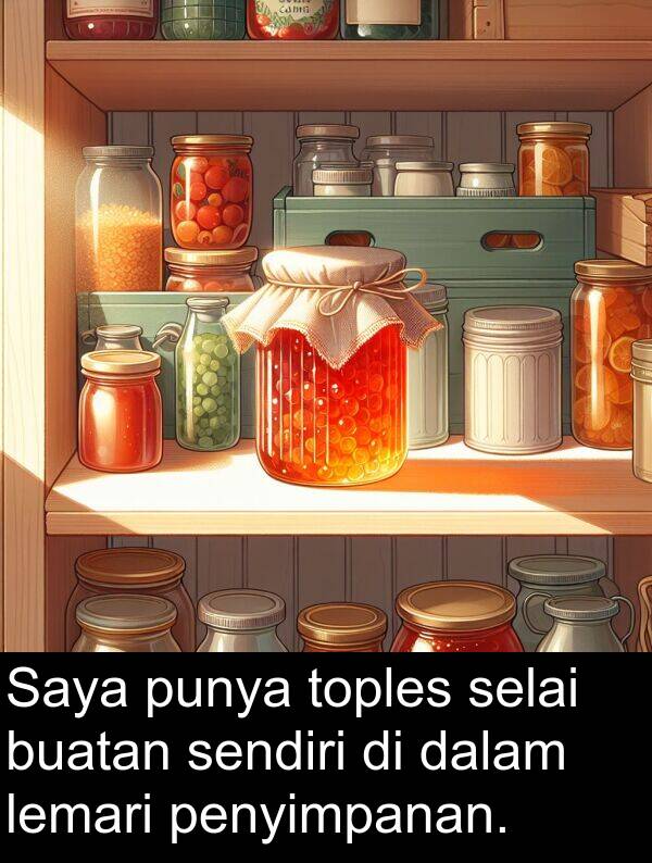sendiri: Saya punya toples selai buatan sendiri di dalam lemari penyimpanan.