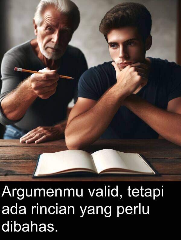 valid: Argumenmu valid, tetapi ada rincian yang perlu dibahas.