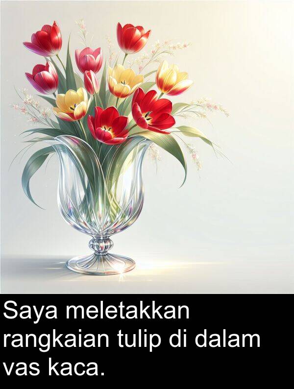 meletakkan: Saya meletakkan rangkaian tulip di dalam vas kaca.