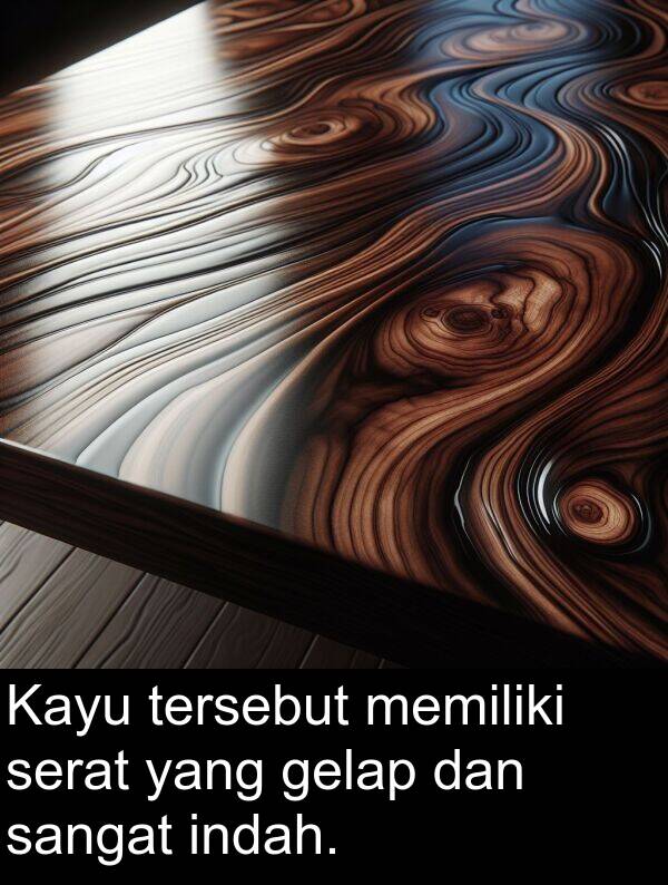 gelap: Kayu tersebut memiliki serat yang gelap dan sangat indah.