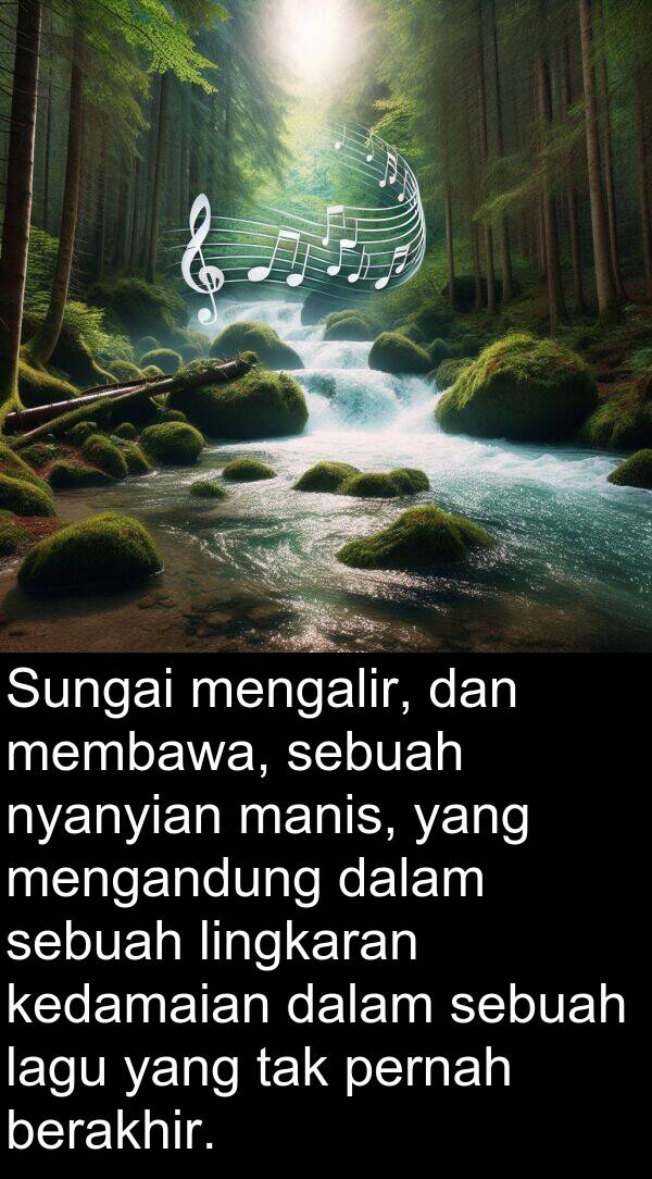 nyanyian: Sungai mengalir, dan membawa, sebuah nyanyian manis, yang mengandung dalam sebuah lingkaran kedamaian dalam sebuah lagu yang tak pernah berakhir.