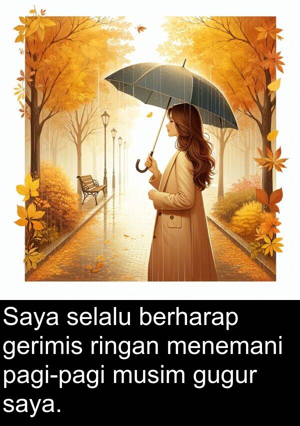 ringan: Saya selalu berharap gerimis ringan menemani pagi-pagi musim gugur saya.