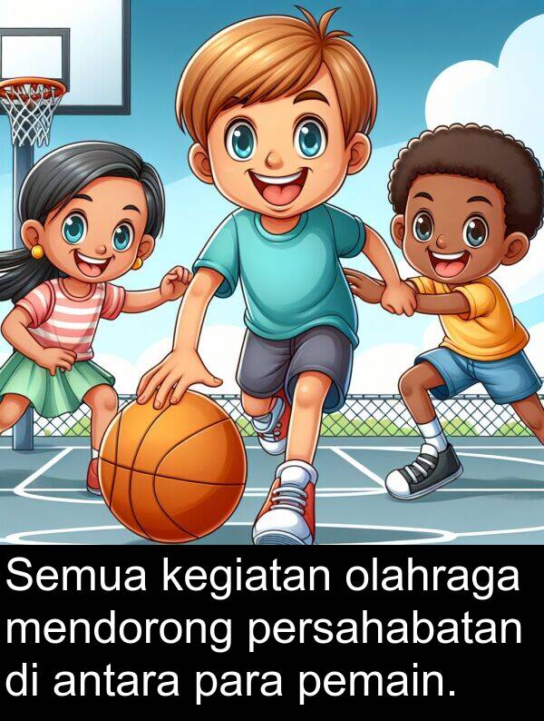 olahraga: Semua kegiatan olahraga mendorong persahabatan di antara para pemain.