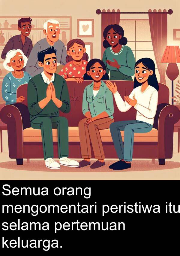 selama: Semua orang mengomentari peristiwa itu selama pertemuan keluarga.