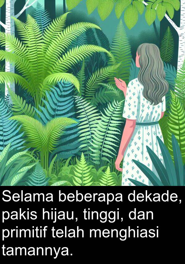 tamannya: Selama beberapa dekade, pakis hijau, tinggi, dan primitif telah menghiasi tamannya.