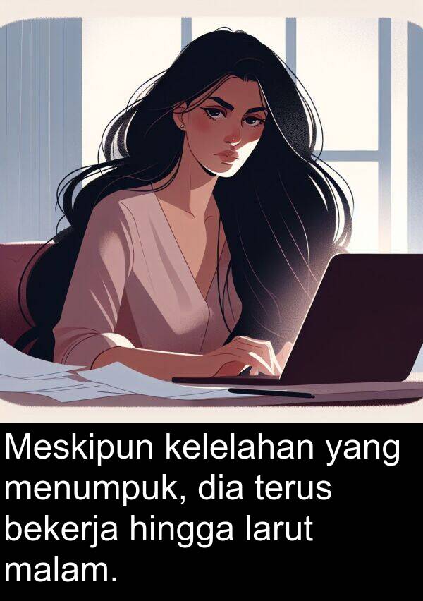 hingga: Meskipun kelelahan yang menumpuk, dia terus bekerja hingga larut malam.