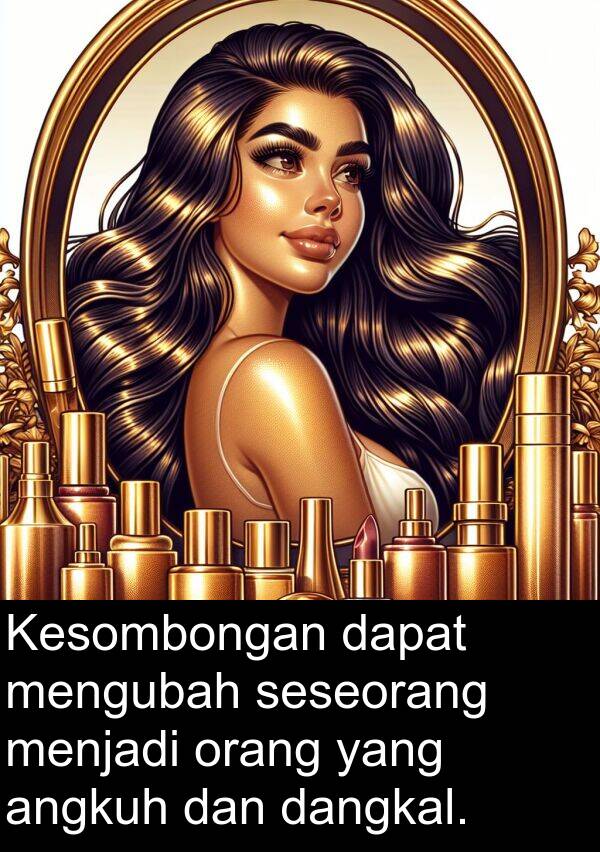 seseorang: Kesombongan dapat mengubah seseorang menjadi orang yang angkuh dan dangkal.