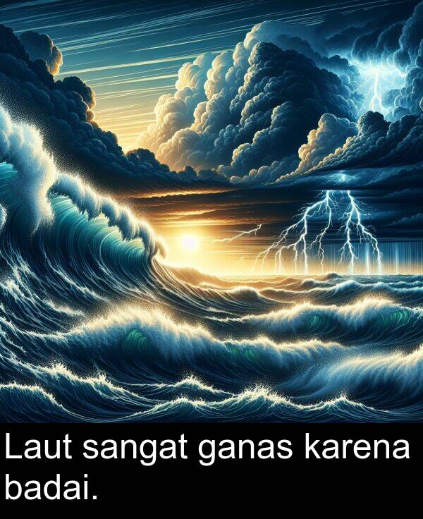 karena: Laut sangat ganas karena badai.