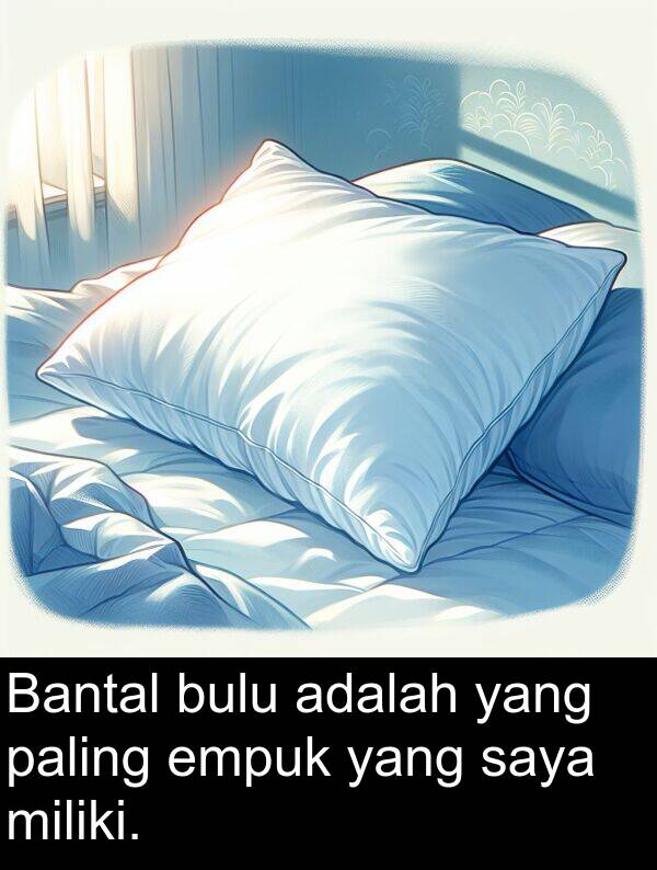 empuk: Bantal bulu adalah yang paling empuk yang saya miliki.
