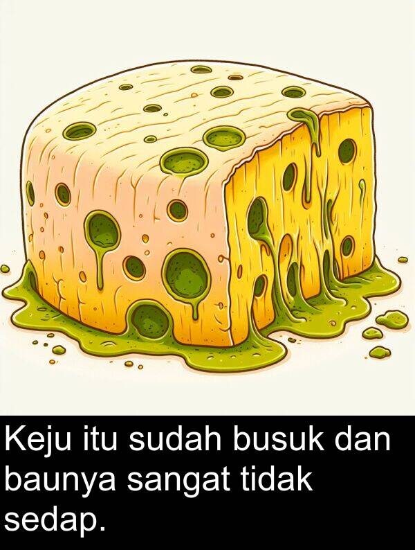 sedap: Keju itu sudah busuk dan baunya sangat tidak sedap.