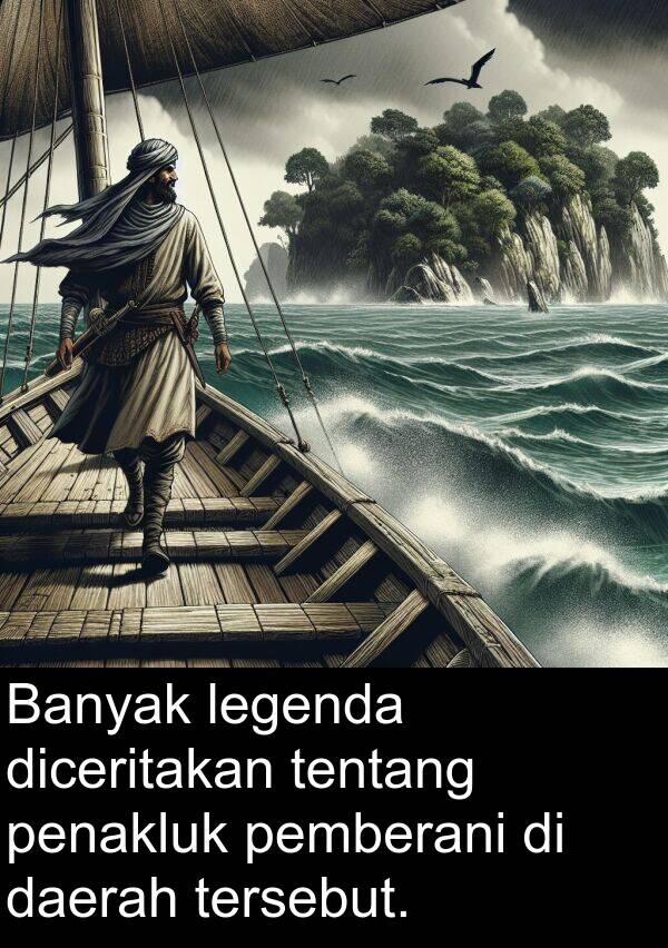penakluk: Banyak legenda diceritakan tentang penakluk pemberani di daerah tersebut.