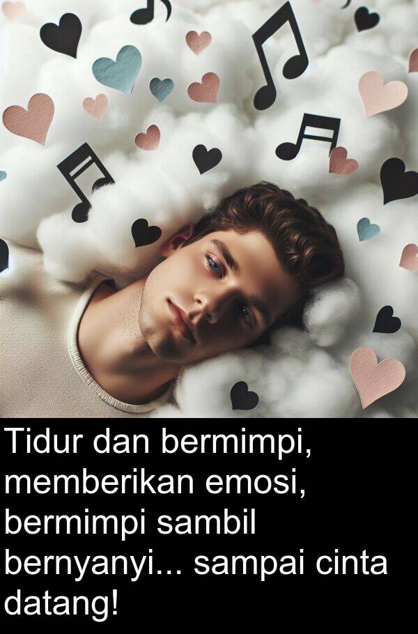 sampai: Tidur dan bermimpi, memberikan emosi, bermimpi sambil bernyanyi... sampai cinta datang!