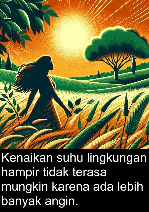 hampir: Kenaikan suhu lingkungan hampir tidak terasa mungkin karena ada lebih banyak angin.
