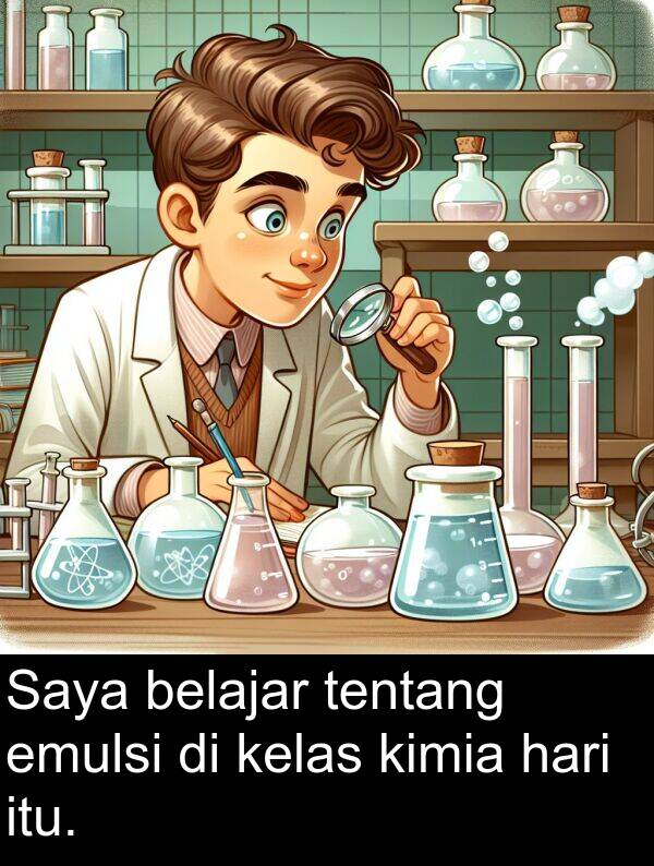 tentang: Saya belajar tentang emulsi di kelas kimia hari itu.