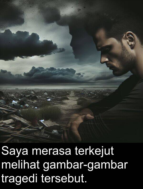 terkejut: Saya merasa terkejut melihat gambar-gambar tragedi tersebut.