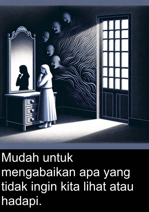 lihat: Mudah untuk mengabaikan apa yang tidak ingin kita lihat atau hadapi.