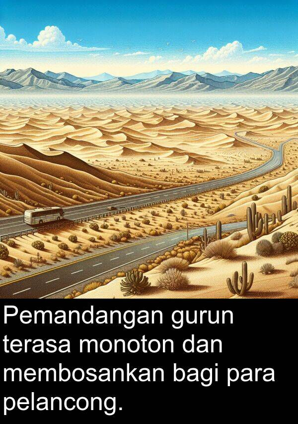 monoton: Pemandangan gurun terasa monoton dan membosankan bagi para pelancong.
