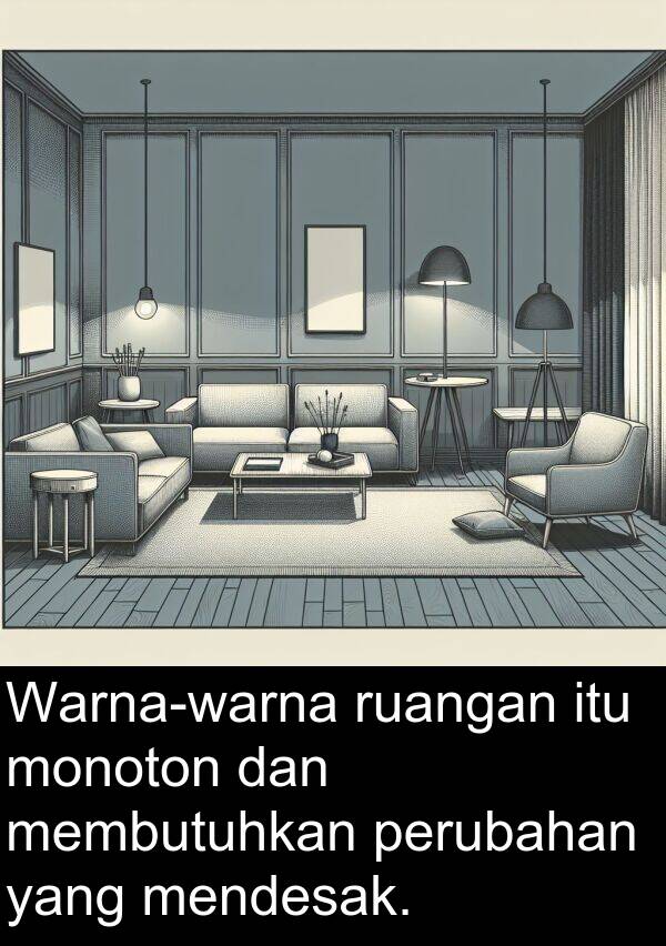 monoton: Warna-warna ruangan itu monoton dan membutuhkan perubahan yang mendesak.