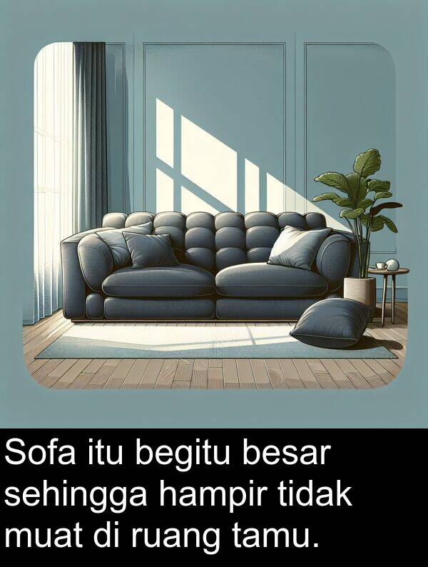 hampir: Sofa itu begitu besar sehingga hampir tidak muat di ruang tamu.