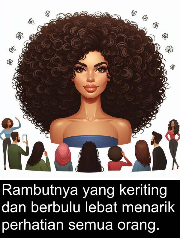 lebat: Rambutnya yang keriting dan berbulu lebat menarik perhatian semua orang.