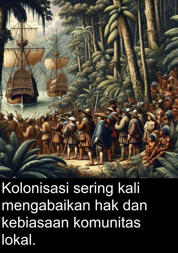 sering: Kolonisasi sering kali mengabaikan hak dan kebiasaan komunitas lokal.