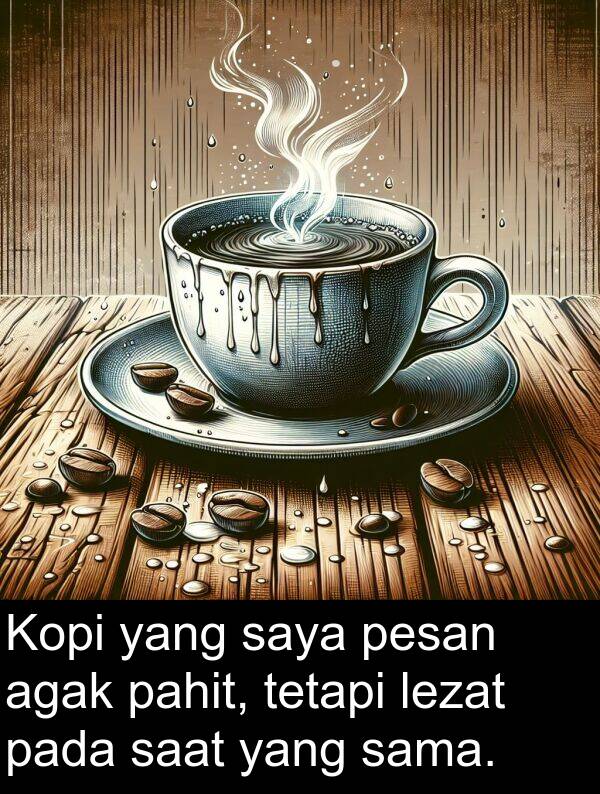 lezat: Kopi yang saya pesan agak pahit, tetapi lezat pada saat yang sama.