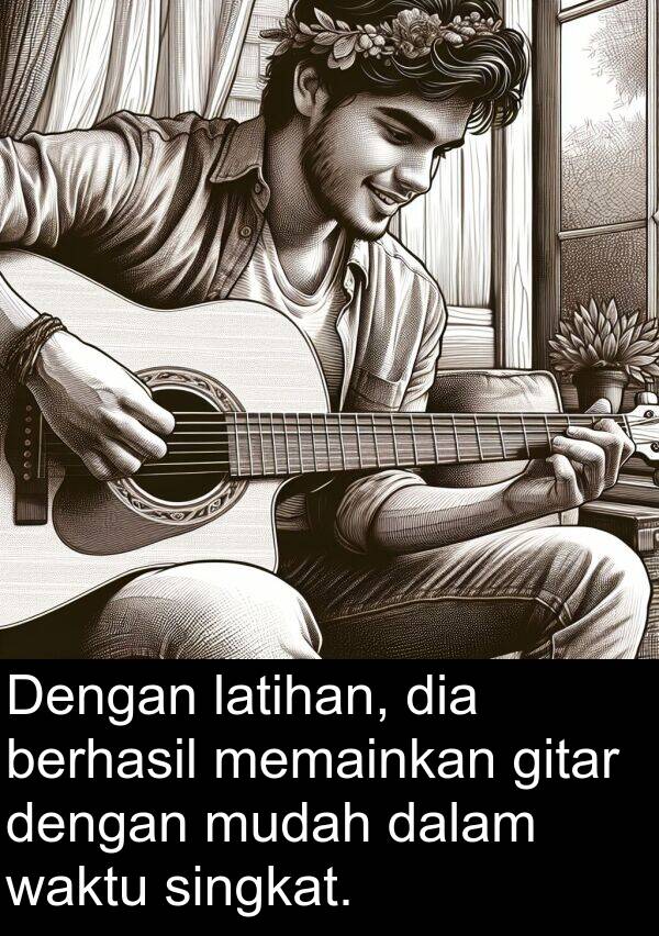 latihan: Dengan latihan, dia berhasil memainkan gitar dengan mudah dalam waktu singkat.