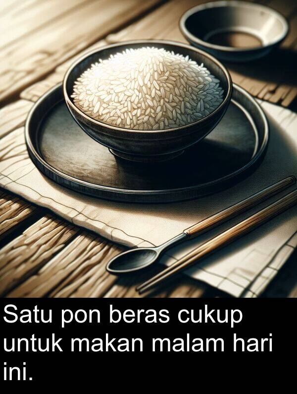 makan: Satu pon beras cukup untuk makan malam hari ini.
