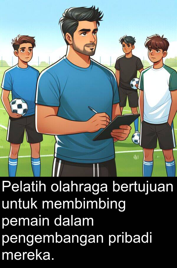 membimbing: Pelatih olahraga bertujuan untuk membimbing pemain dalam pengembangan pribadi mereka.