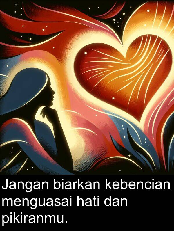 menguasai: Jangan biarkan kebencian menguasai hati dan pikiranmu.