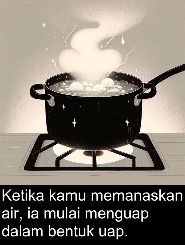 memanaskan: Ketika kamu memanaskan air, ia mulai menguap dalam bentuk uap.