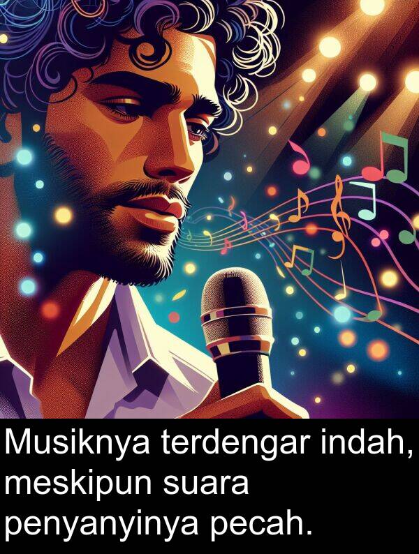 meskipun: Musiknya terdengar indah, meskipun suara penyanyinya pecah.