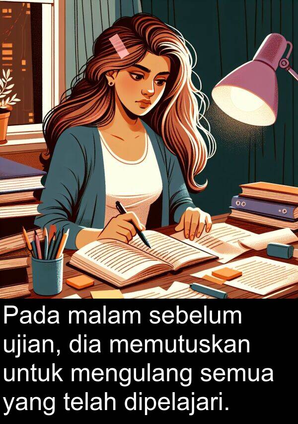 sebelum: Pada malam sebelum ujian, dia memutuskan untuk mengulang semua yang telah dipelajari.
